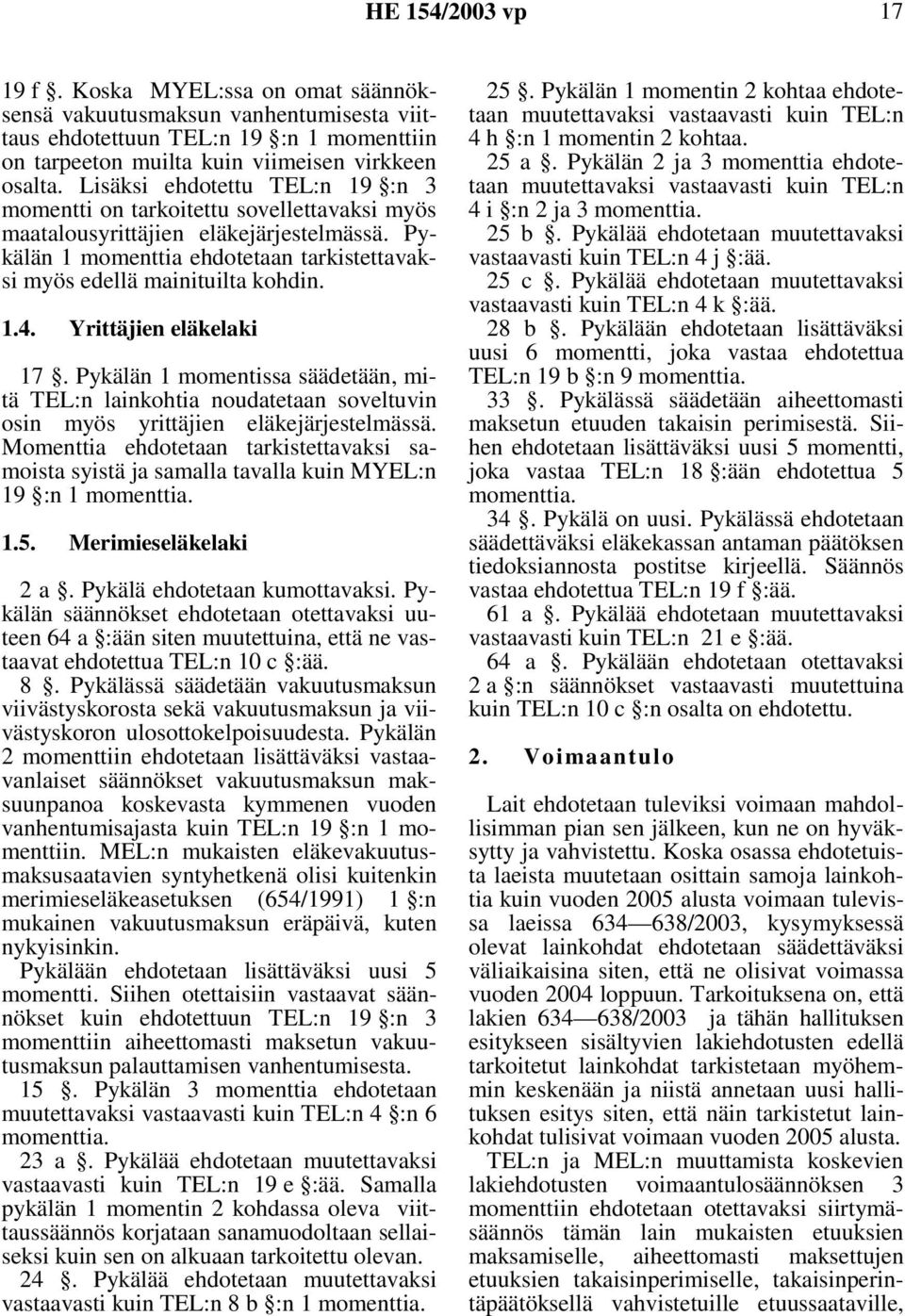 Yrittäjien eläkelaki 17. Pykälän 1 momentissa säädetään, mitä TEL:n lainkohtia noudatetaan soveltuvin osin myös yrittäjien eläkejärjestelmässä.