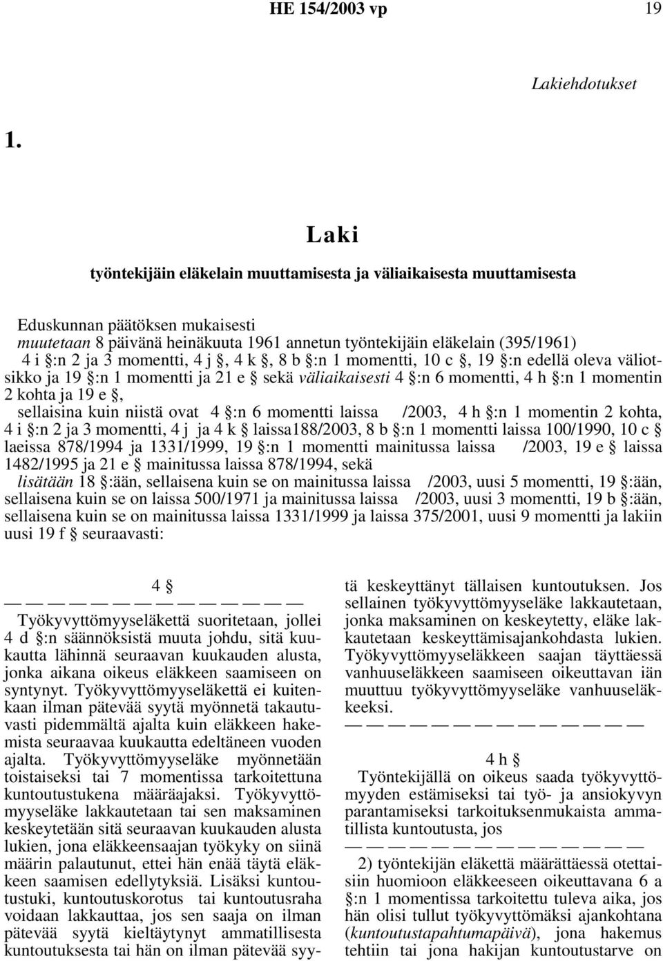 momentti, 4 j, 4 k, 8 b :n 1 momentti, 10 c, 19 :n edellä oleva väliotsikko ja 19 :n 1 momentti ja 21 e sekä väliaikaisesti 4 :n 6 momentti, 4 h :n 1 momentin 2 kohta ja 19 e, sellaisina kuin niistä