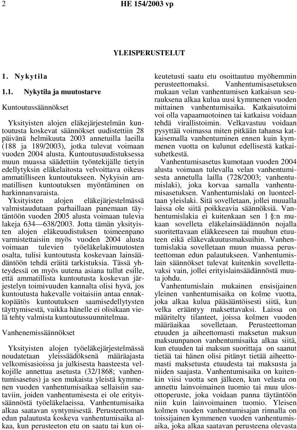 1. Nykytila ja muutostarve Kuntoutussäännökset Yksityisten alojen eläkejärjestelmän kuntoutusta koskevat säännökset uudistettiin 28 päivänä helmikuuta 2003 annetuilla laeilla (188 ja 189/2003), jotka