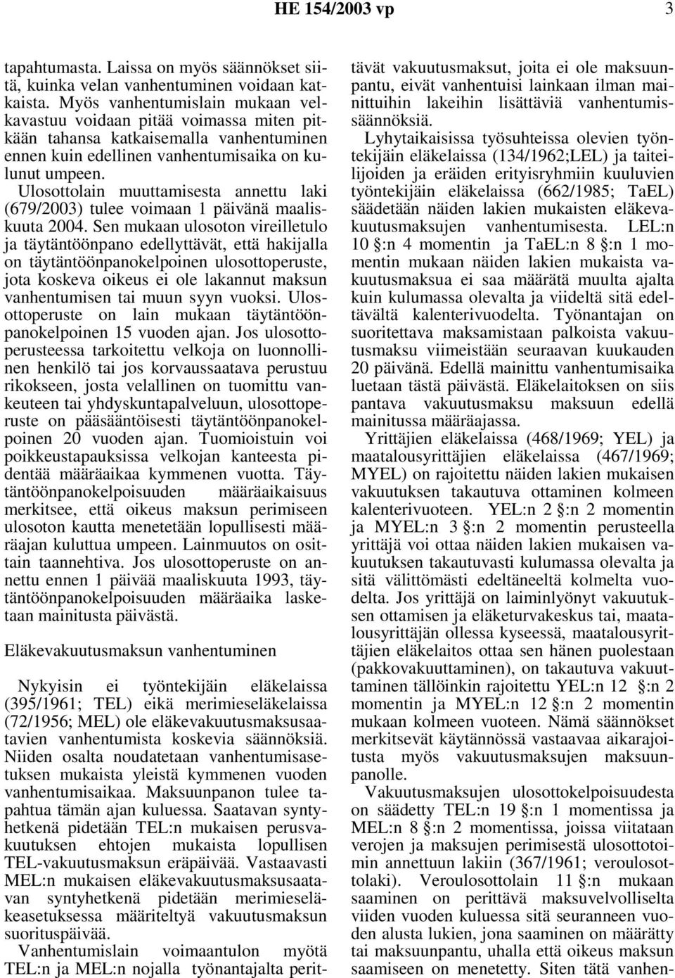 Ulosottolain muuttamisesta annettu laki (679/2003) tulee voimaan 1 päivänä maaliskuuta 2004.