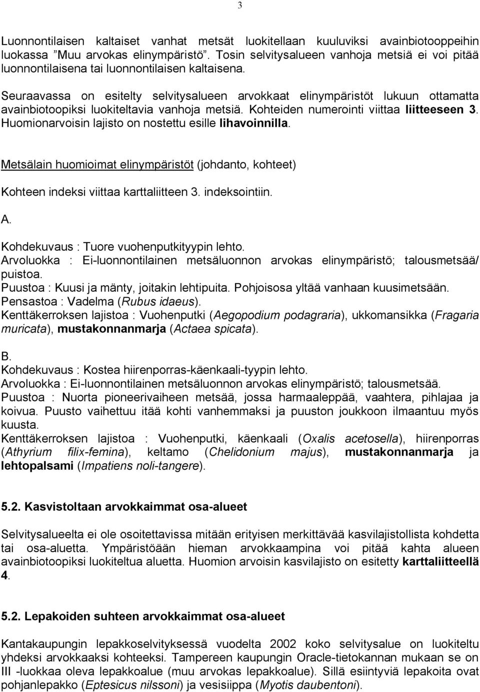 Seuraavassa on esitelty selvitysalueen arvokkaat elinympäristöt lukuun ottamatta avainbiotoopiksi luokiteltavia vanhoja metsiä. Kohteiden numerointi viittaa liitteeseen 3.