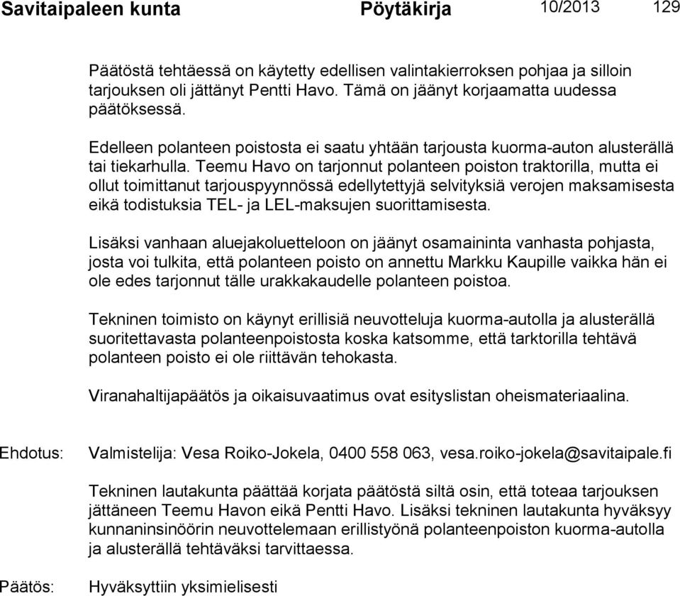 Teemu Havo on tarjonnut polanteen poiston traktorilla, mutta ei ollut toimittanut tarjouspyynnössä edellytettyjä selvityksiä verojen maksamisesta eikä todistuksia TEL- ja LEL-maksujen suorittamisesta.