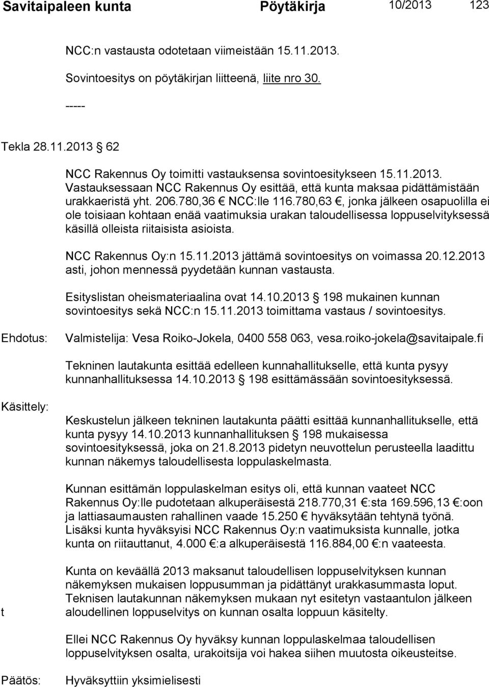 780,63, jonka jälkeen osapuolilla ei ole toisiaan kohtaan enää vaatimuksia urakan taloudellisessa loppuselvityksessä käsillä olleista riitaisista asioista. NCC Rakennus Oy:n 15.11.