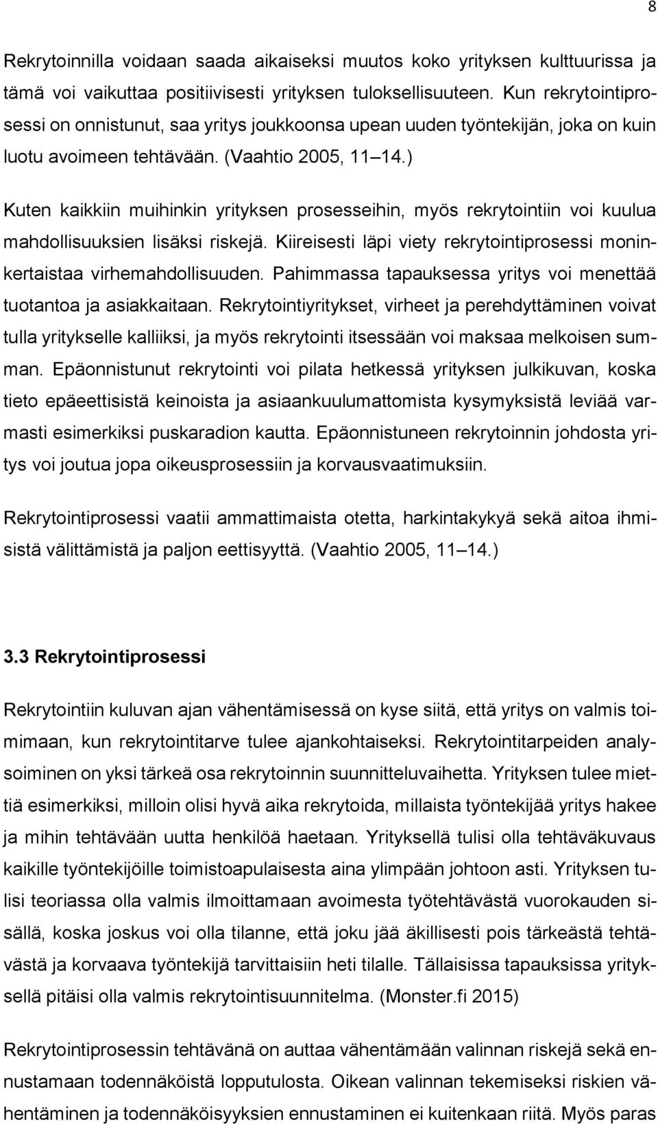 ) Kuten kaikkiin muihinkin yrityksen prosesseihin, myös rekrytointiin voi kuulua mahdollisuuksien lisäksi riskejä. Kiireisesti läpi viety rekrytointiprosessi moninkertaistaa virhemahdollisuuden.