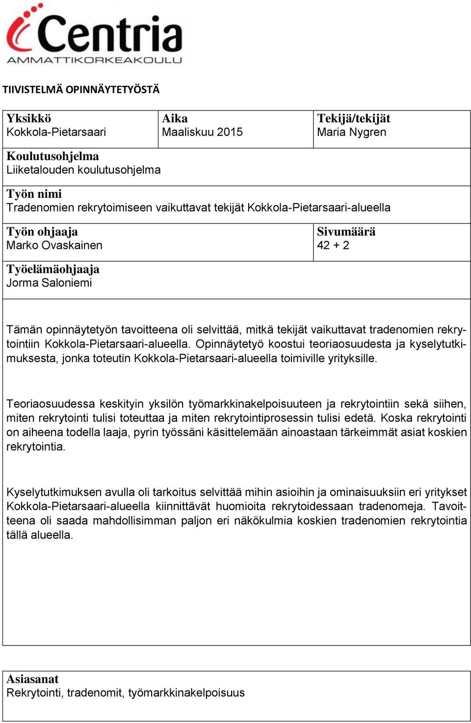 tradenomien rekrytointiin Kokkola-Pietarsaari-alueella. Opinnäytetyö koostui teoriaosuudesta ja kyselytutkimuksesta, jonka toteutin Kokkola-Pietarsaari-alueella toimiville yrityksille.