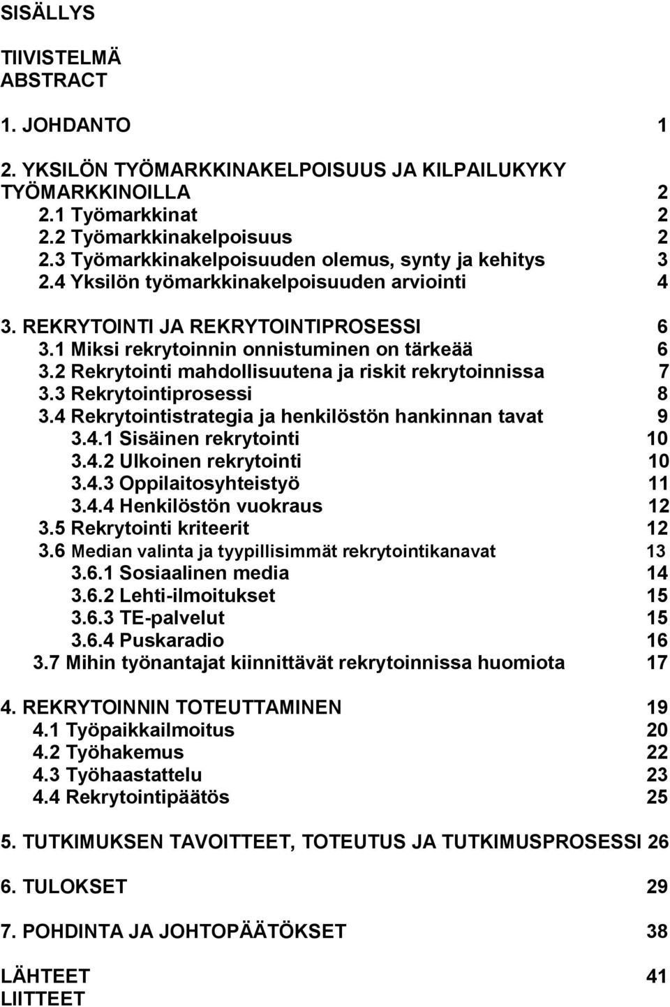 2 Rekrytointi mahdollisuutena ja riskit rekrytoinnissa 7 3.3 Rekrytointiprosessi 8 3.4 Rekrytointistrategia ja henkilöstön hankinnan tavat 9 3.4.1 Sisäinen rekrytointi 10 3.4.2 Ulkoinen rekrytointi 10 3.