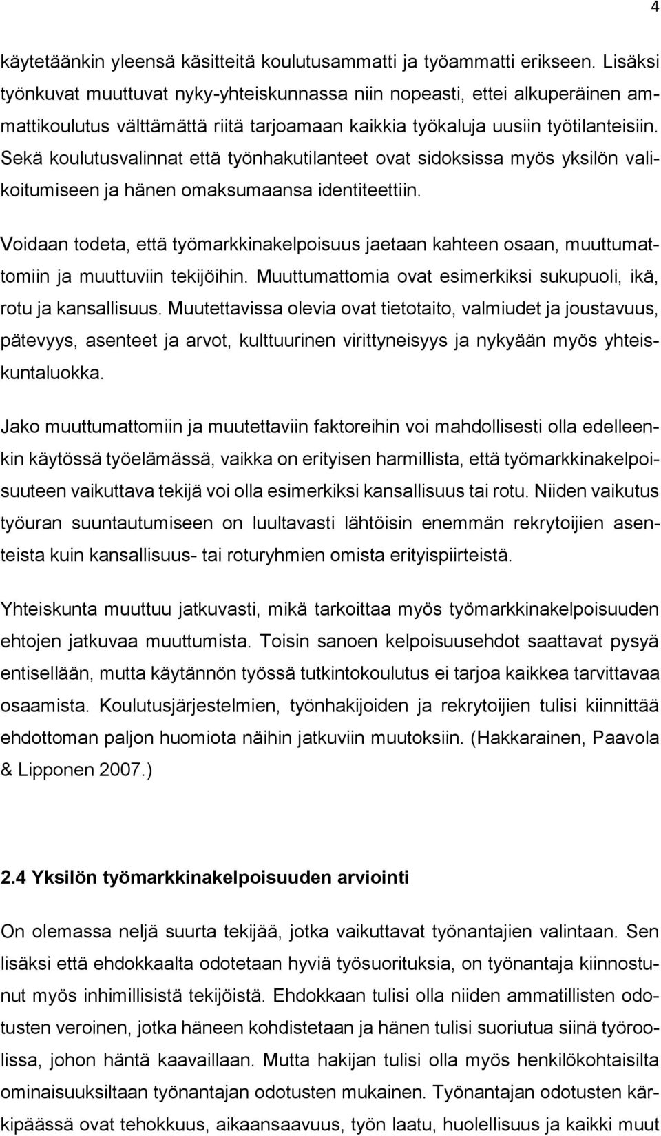 Sekä koulutusvalinnat että työnhakutilanteet ovat sidoksissa myös yksilön valikoitumiseen ja hänen omaksumaansa identiteettiin.