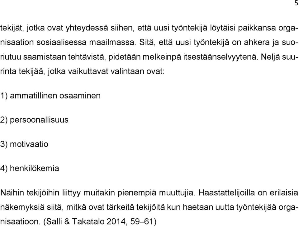 Neljä suurinta tekijää, jotka vaikuttavat valintaan ovat: 1) ammatillinen osaaminen 2) persoonallisuus 3) motivaatio 4) henkilökemia Näihin