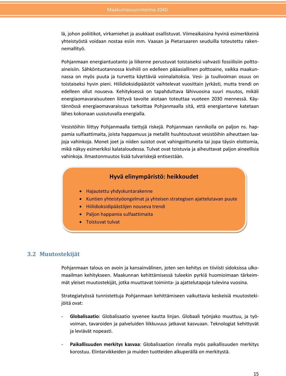 Sähköntuotannossa kivihiili on edelleen pääasiallinen polttoaine, vaikka maakunnassa on myös puuta ja turvetta käyttäviä voimalaitoksia. Vesi ja tuulivoiman osuus on toistaiseksi hyvin pieni.