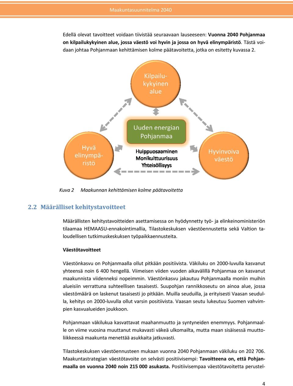 2 Määrälliset kehitystavoitteet Määrällisten kehitystavoitteiden asettamisessa on hyödynnetty työ ja elinkeinoministeriön tilaamaa HEMAASU ennakointimallia, Tilastokeskuksen väestöennustetta sekä