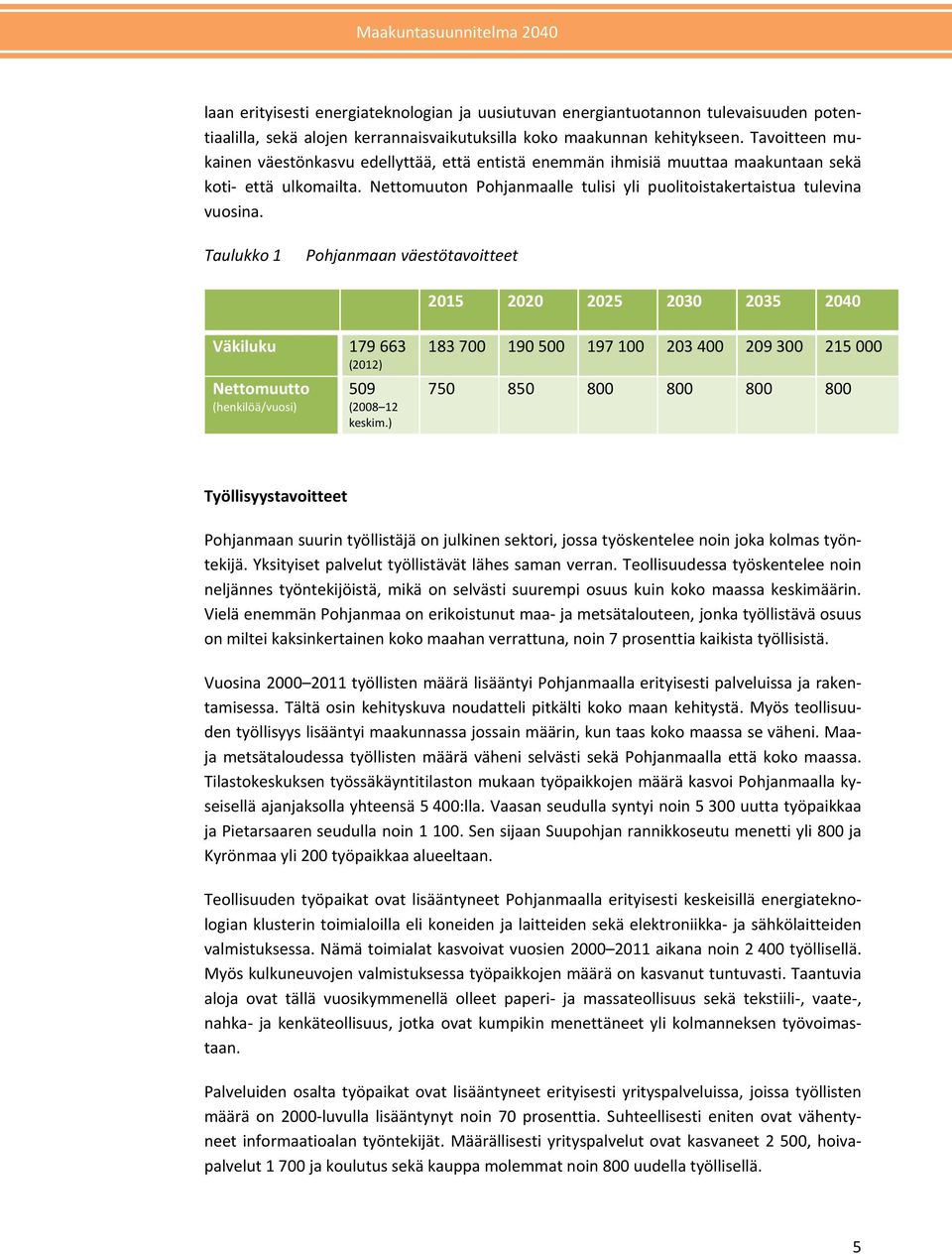 Taulukko 1 Pohjanmaan väestötavoitteet 2015 2020 2025 2030 2035 2040 Väkiluku 179 663 (2012) Nettomuutto (henkilöä/vuosi) 509 (2008 12 keskim.