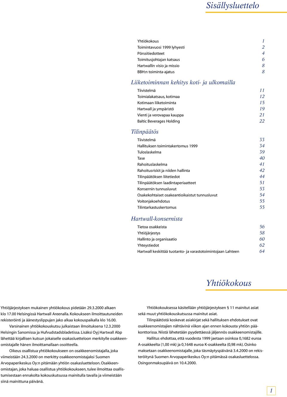 Hallituksen toimintakertomus 1999 34 Tuloslaskelma 39 Tase 40 Rahoituslaskelma 41 Rahoitusriskit ja niiden hallinta 42 Tilinpäätöksen liitetiedot 44 Tilinpäätöksen laadintaperiaatteet 51 n