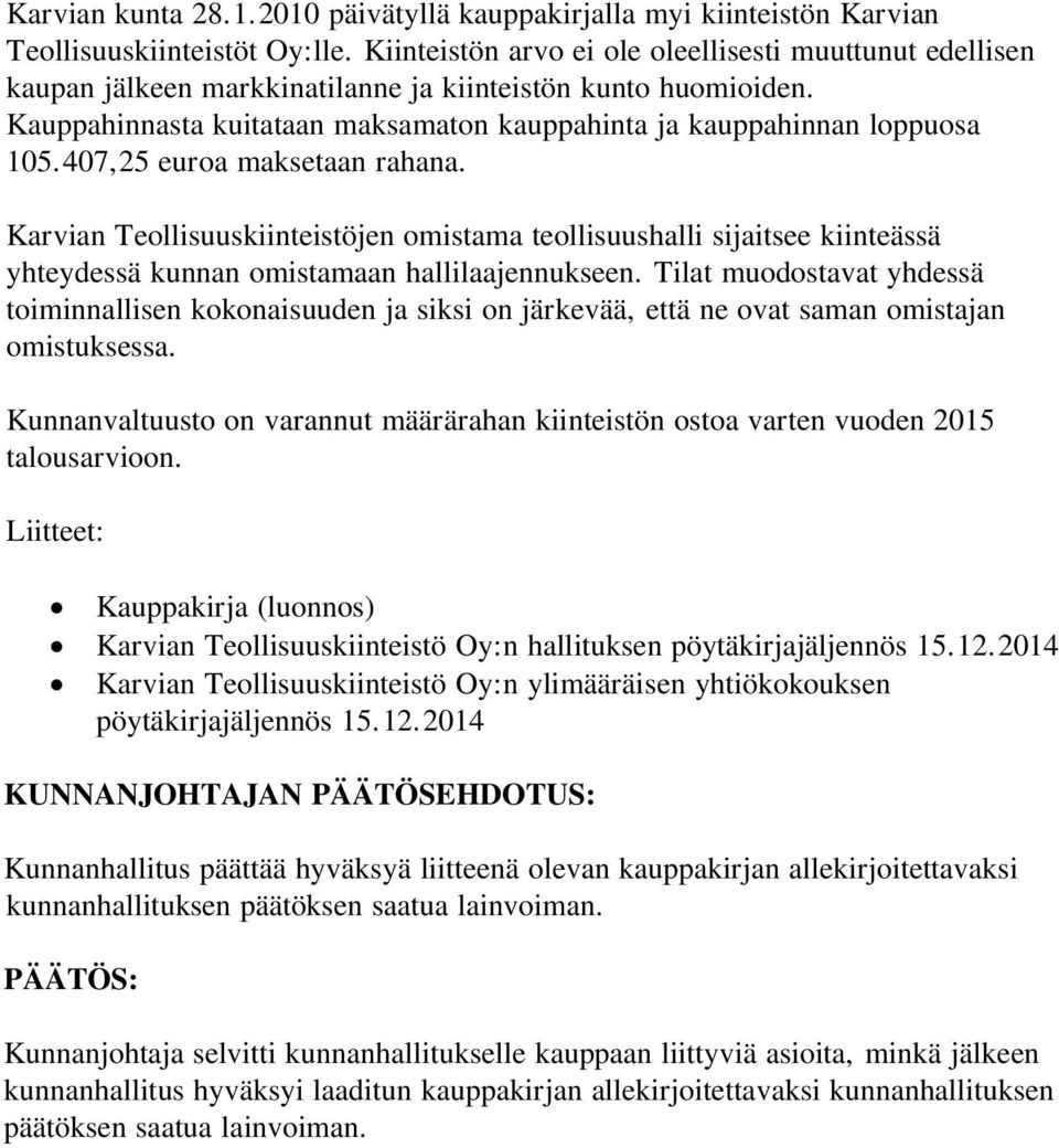 407,25 euroa maksetaan rahana. Karvian Teollisuuskiinteistöjen omistama teollisuushalli sijaitsee kiinteässä yhteydessä kunnan omistamaan hallilaajennukseen.