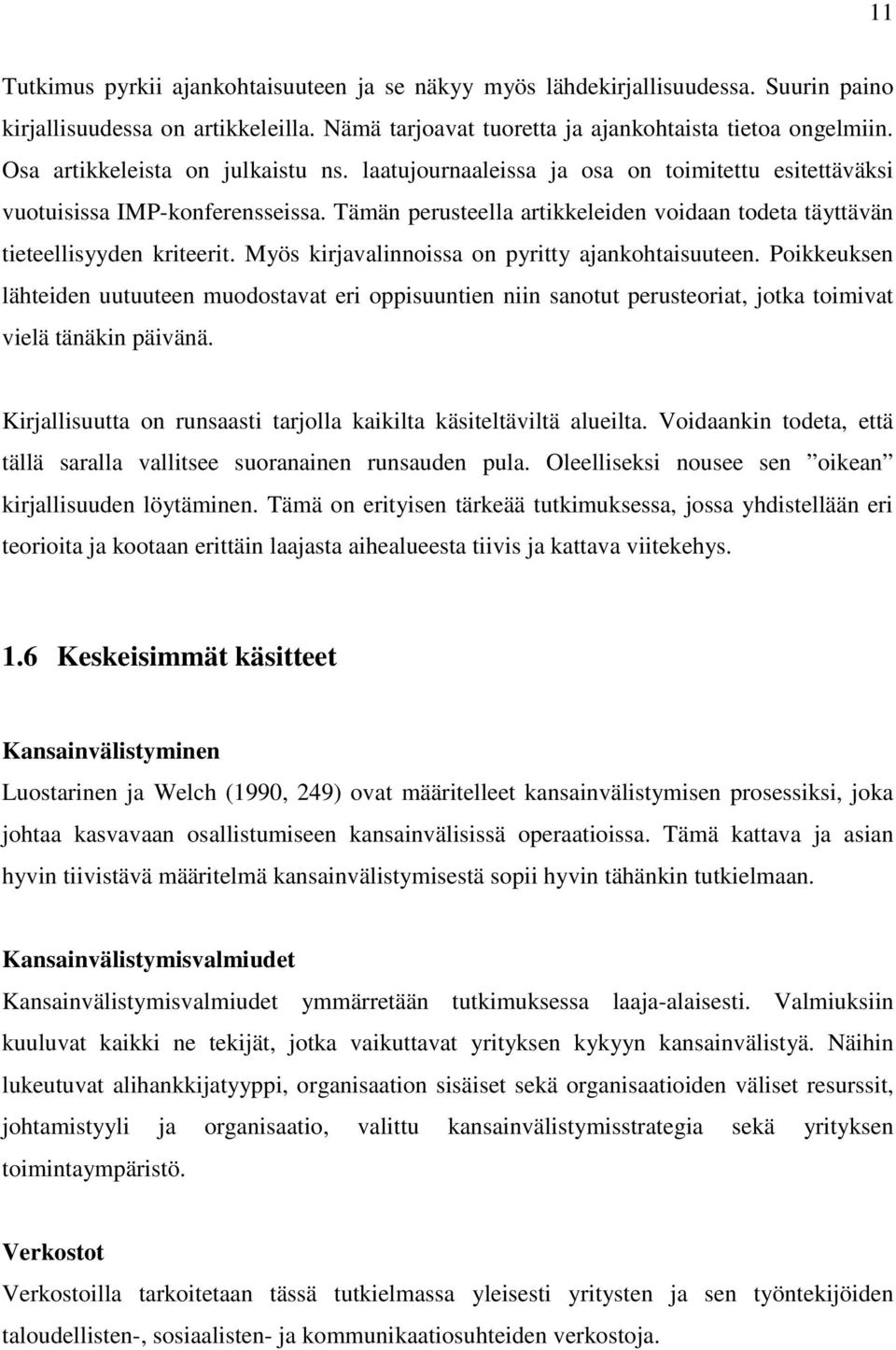 Tämän perusteella artikkeleiden voidaan todeta täyttävän tieteellisyyden kriteerit. Myös kirjavalinnoissa on pyritty ajankohtaisuuteen.