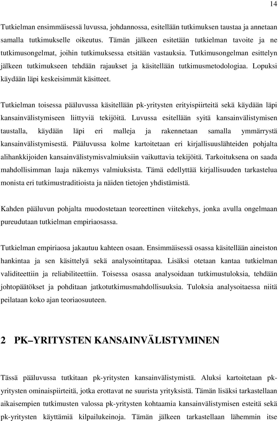 Tutkimusongelman esittelyn jälkeen tutkimukseen tehdään rajaukset ja käsitellään tutkimusmetodologiaa. Lopuksi käydään läpi keskeisimmät käsitteet.