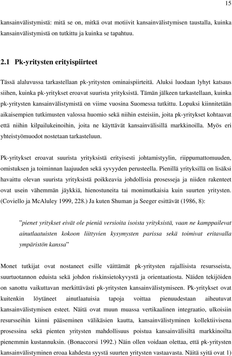 Tämän jälkeen tarkastellaan, kuinka pk-yritysten kansainvälistymistä on viime vuosina Suomessa tutkittu.