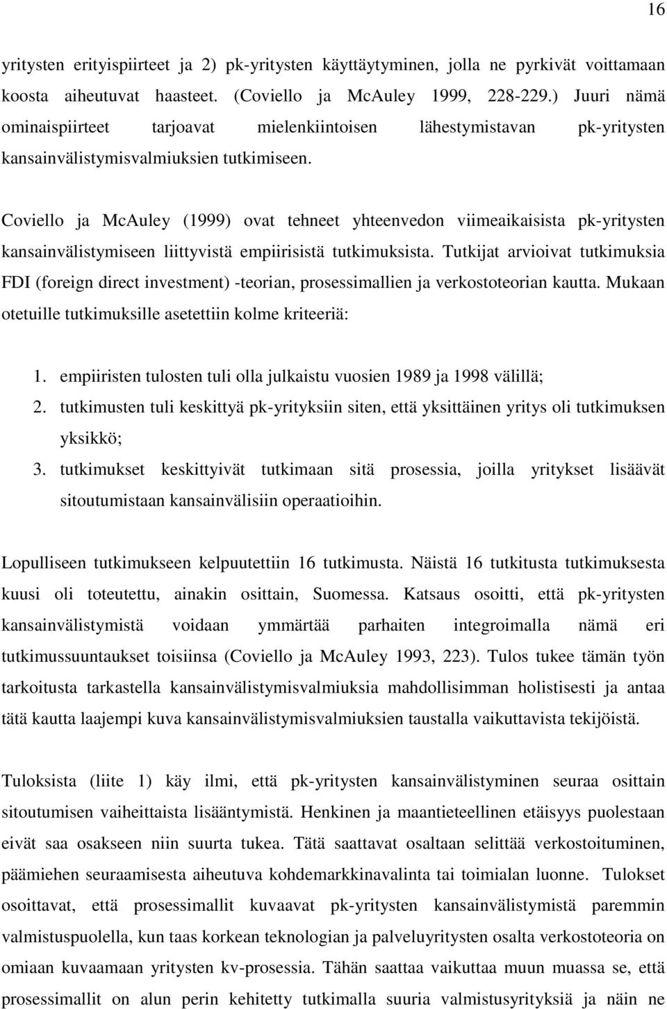 Coviello ja McAuley (1999) ovat tehneet yhteenvedon viimeaikaisista pk-yritysten kansainvälistymiseen liittyvistä empiirisistä tutkimuksista.