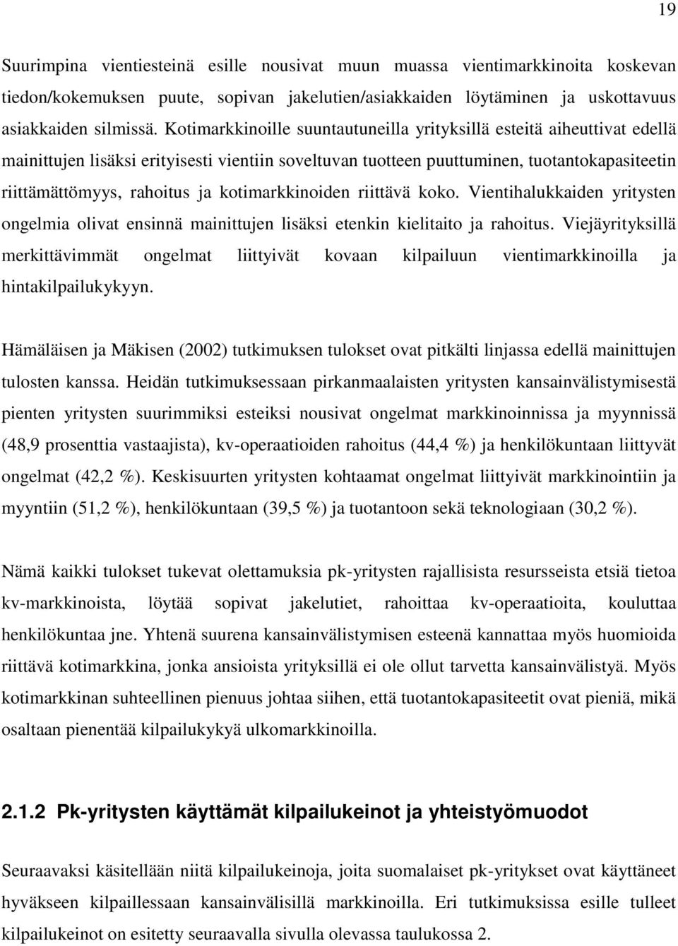 kotimarkkinoiden riittävä koko. Vientihalukkaiden yritysten ongelmia olivat ensinnä mainittujen lisäksi etenkin kielitaito ja rahoitus.