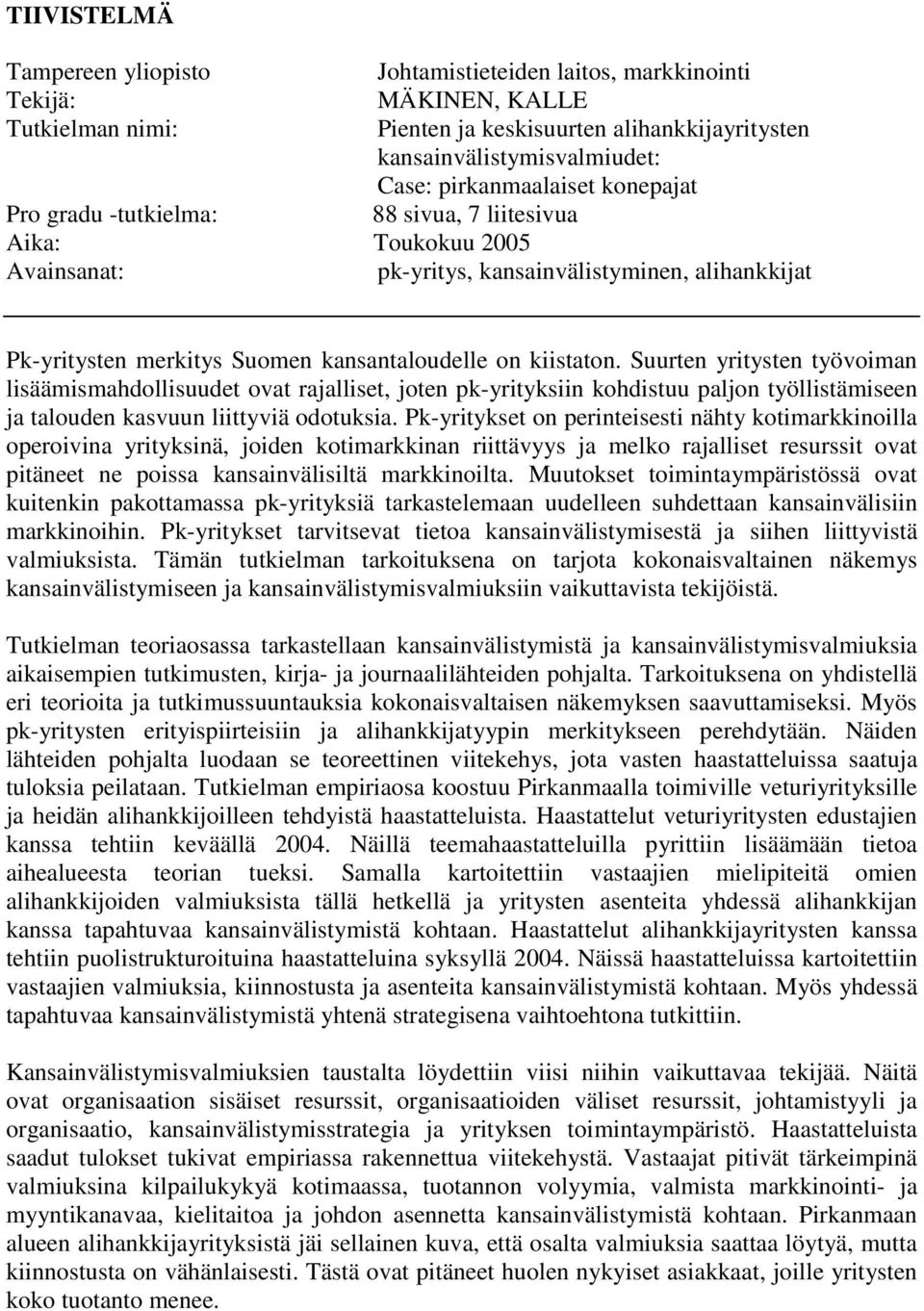 kiistaton. Suurten yritysten työvoiman lisäämismahdollisuudet ovat rajalliset, joten pk-yrityksiin kohdistuu paljon työllistämiseen ja talouden kasvuun liittyviä odotuksia.