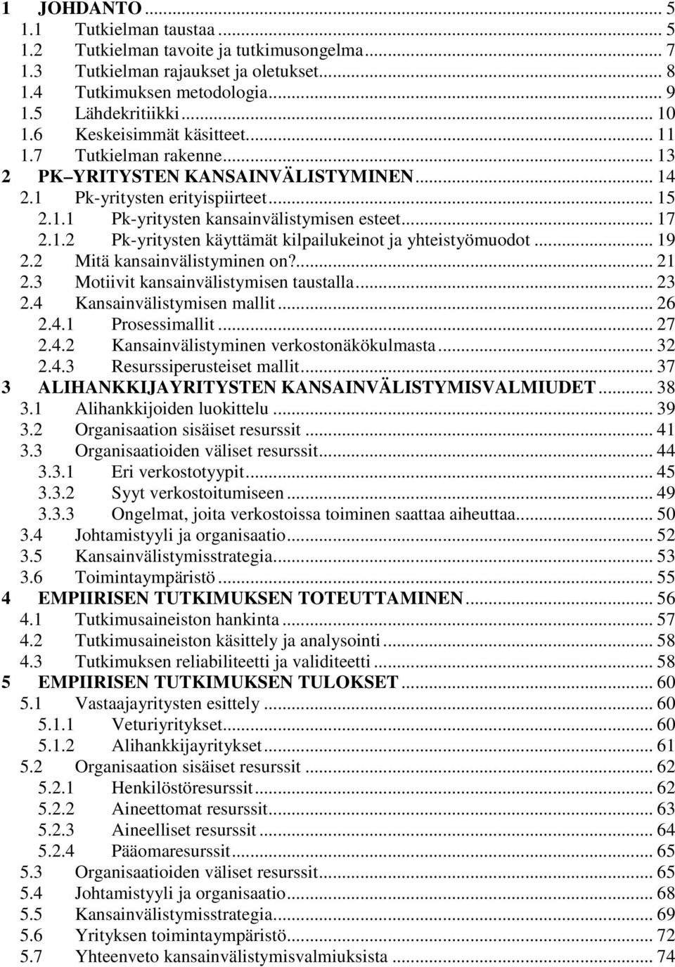 .. 19 2.2 Mitä kansainvälistyminen on?... 21 2.3 Motiivit kansainvälistymisen taustalla... 23 2.4 Kansainvälistymisen mallit... 26 2.4.1 Prosessimallit... 27 2.4.2 Kansainvälistyminen verkostonäkökulmasta.