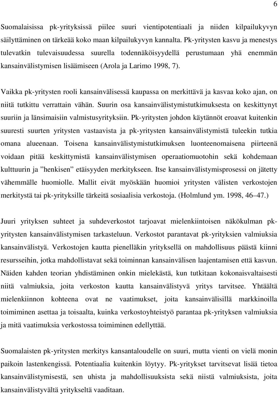 Vaikka pk-yritysten rooli kansainvälisessä kaupassa on merkittävä ja kasvaa koko ajan, on niitä tutkittu verrattain vähän.