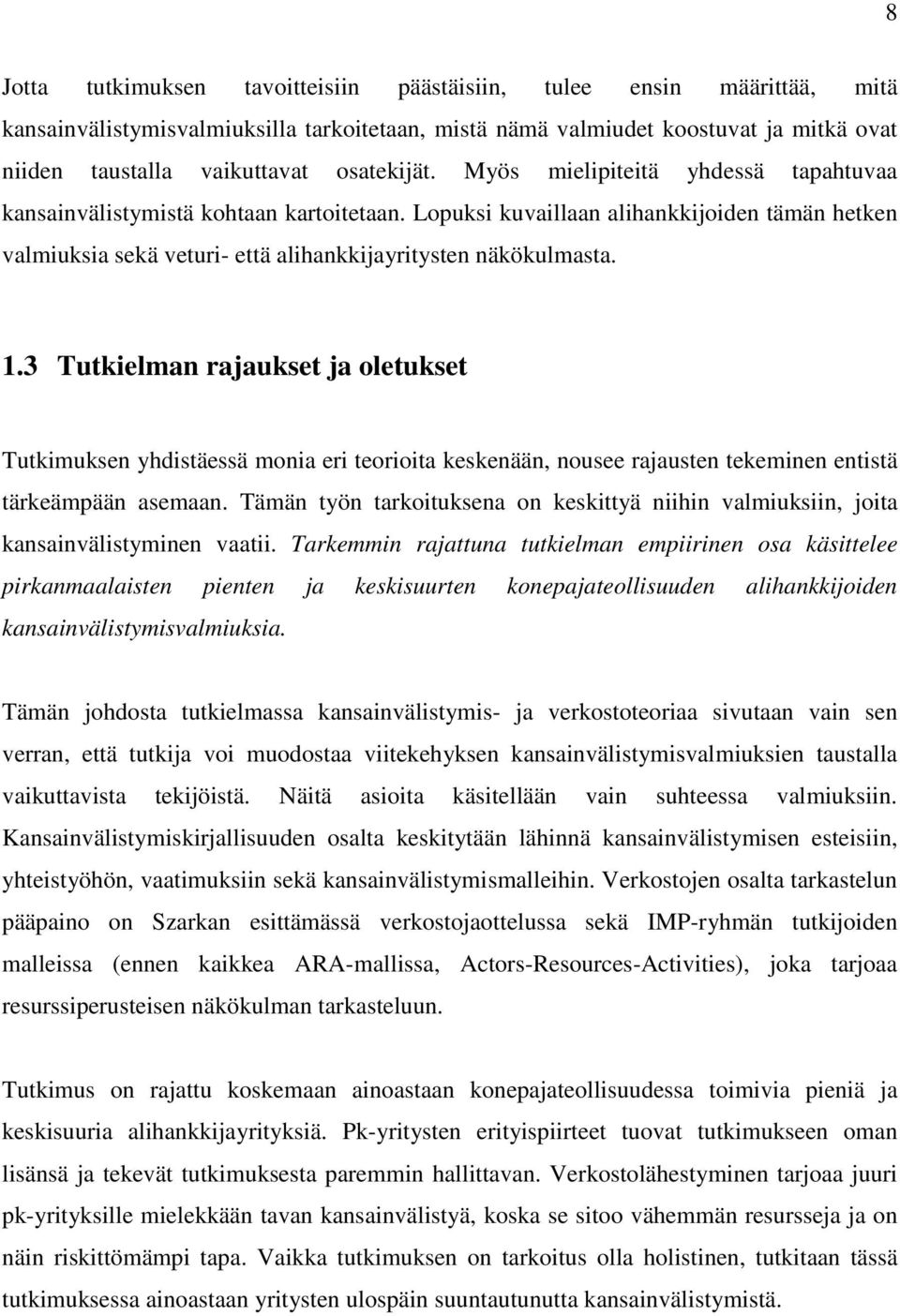 Lopuksi kuvaillaan alihankkijoiden tämän hetken valmiuksia sekä veturi- että alihankkijayritysten näkökulmasta. 1.