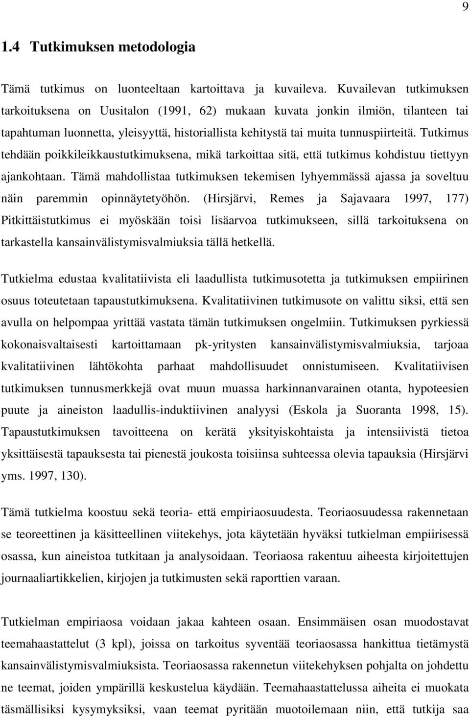 Tutkimus tehdään poikkileikkaustutkimuksena, mikä tarkoittaa sitä, että tutkimus kohdistuu tiettyyn ajankohtaan.