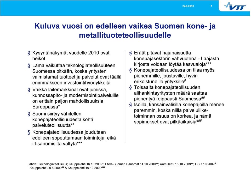 Euroopassa* Suomi siirtyy vähitellen konepajateollisuudesta kohti palveluteollisuutta** Konepajateollisuudessa joudutaan edelleen sopeuttamaan toimintoja, eikä irtisanomisilta vältytä*** Eräät