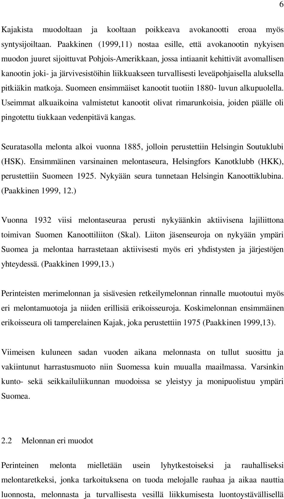 turvallisesti leveäpohjaisella aluksella pitkiäkin matkoja. Suomeen ensimmäiset kanootit tuotiin 1880- luvun alkupuolella.