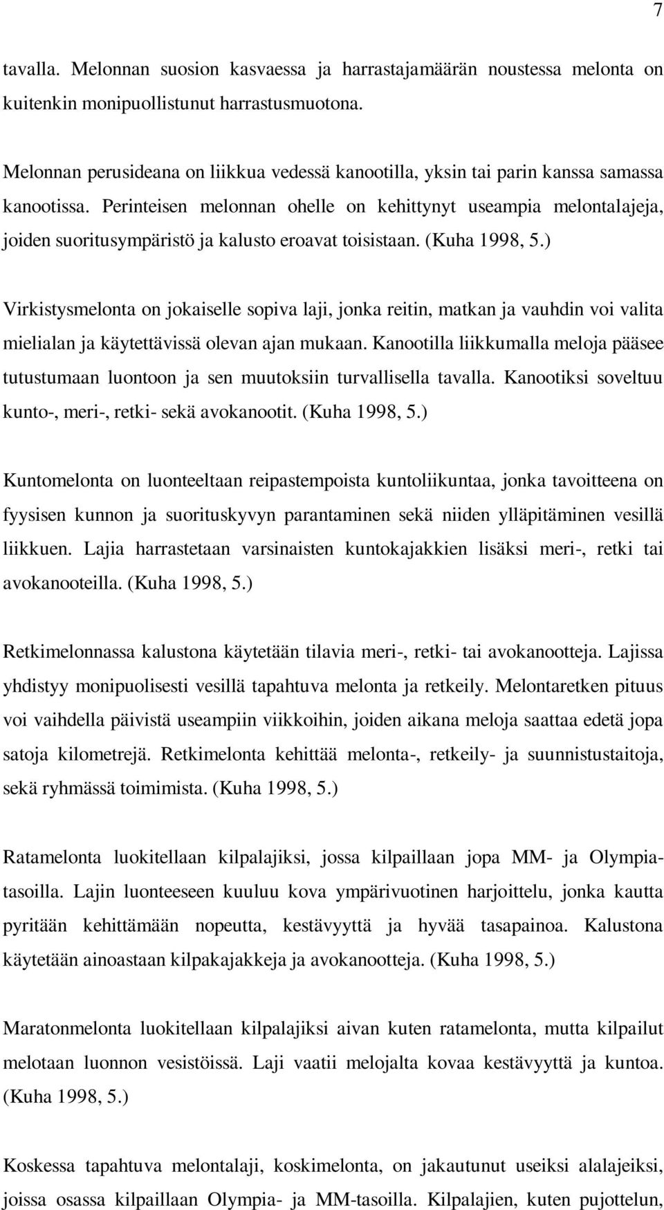 Perinteisen melonnan ohelle on kehittynyt useampia melontalajeja, joiden suoritusympäristö ja kalusto eroavat toisistaan. (Kuha 1998, 5.