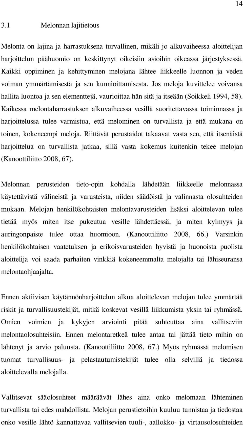 Jos meloja kuvittelee voivansa hallita luontoa ja sen elementtejä, vaurioittaa hän sitä ja itseään (Soikkeli 1994, 58).