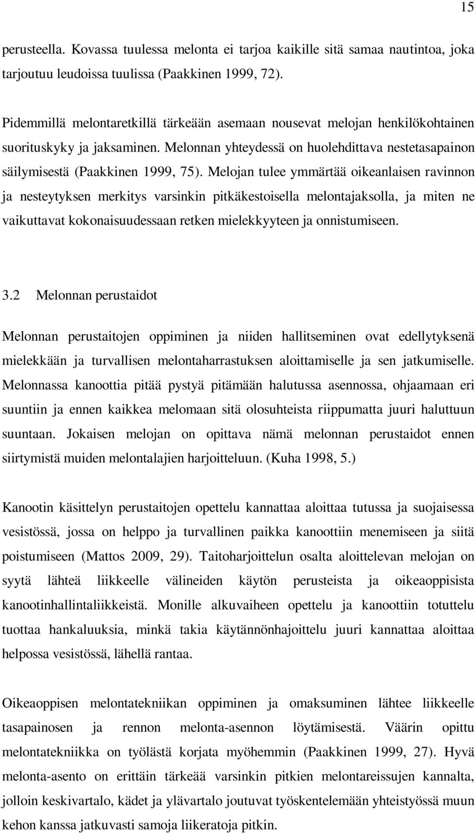 Melojan tulee ymmärtää oikeanlaisen ravinnon ja nesteytyksen merkitys varsinkin pitkäkestoisella melontajaksolla, ja miten ne vaikuttavat kokonaisuudessaan retken mielekkyyteen ja onnistumiseen. 3.