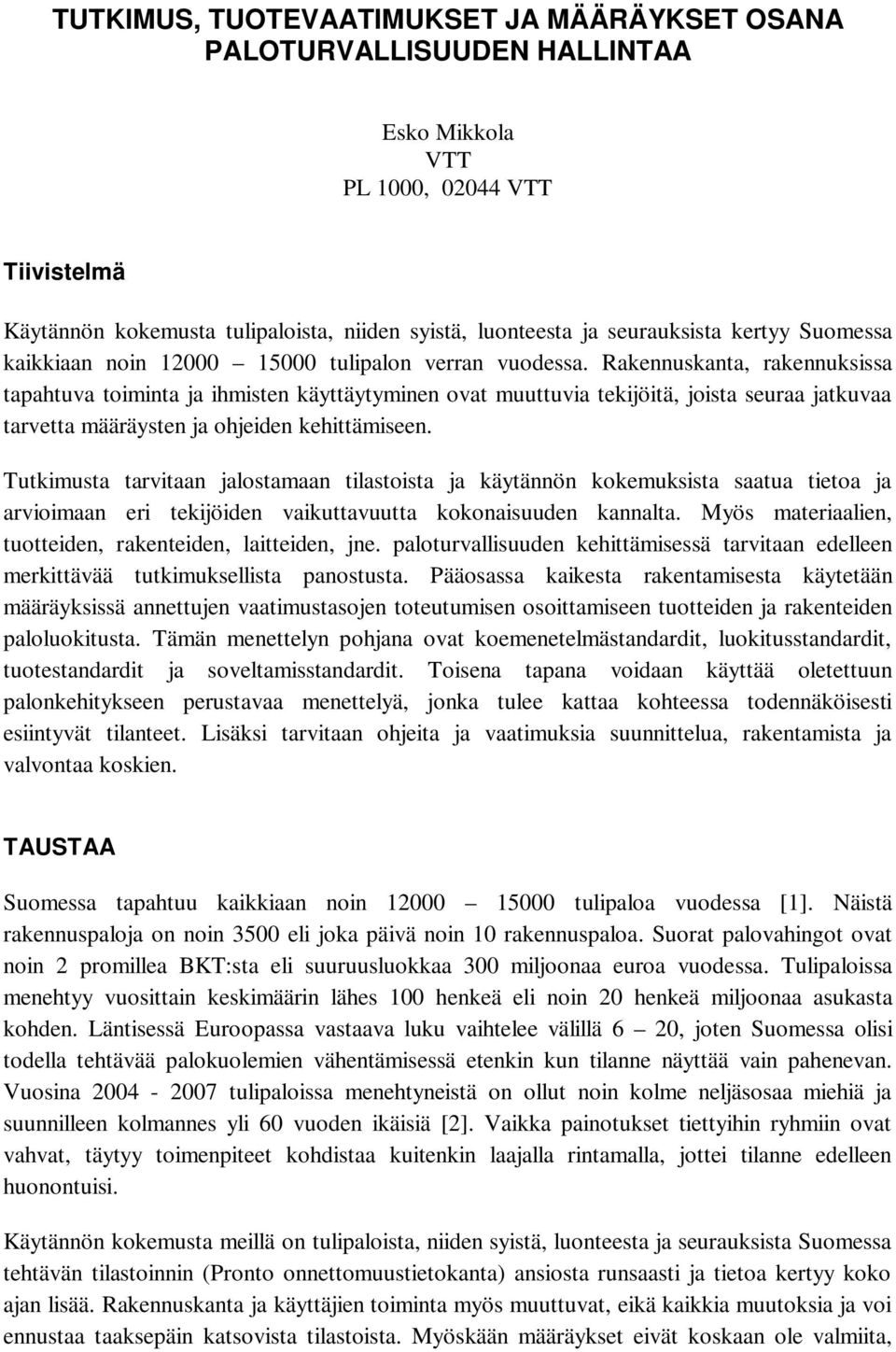 Rakennuskanta, rakennuksissa tapahtuva toiminta ja ihmisten käyttäytyminen ovat muuttuvia tekijöitä, joista seuraa jatkuvaa tarvetta määräysten ja ohjeiden kehittämiseen.