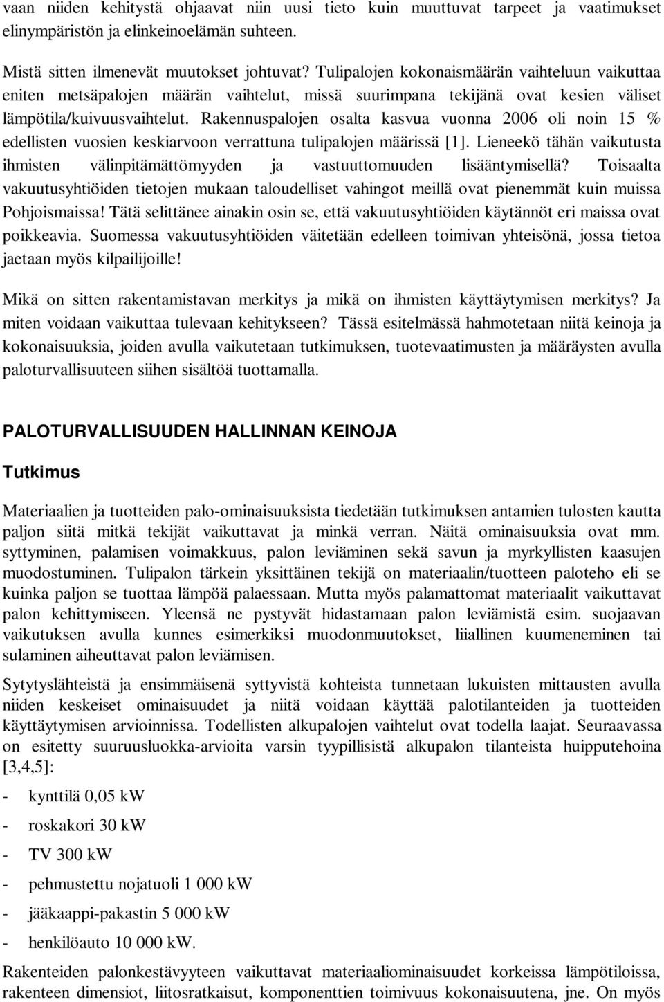 Rakennuspalojen osalta kasvua vuonna 2006 oli noin 15 % edellisten vuosien keskiarvoon verrattuna tulipalojen määrissä [1].