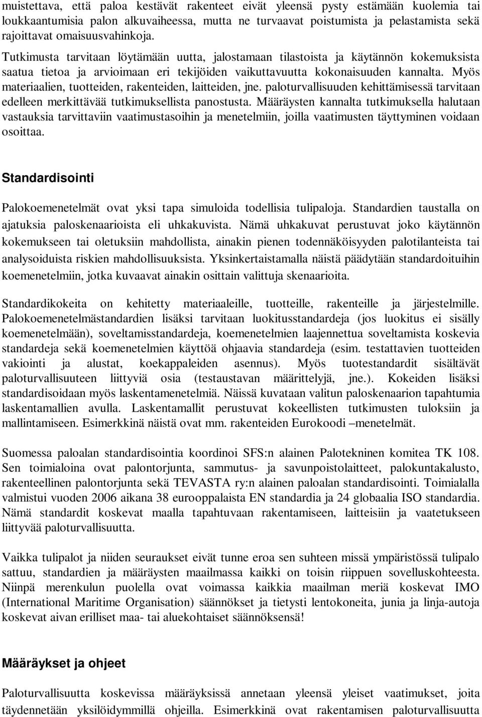 Myös materiaalien, tuotteiden, rakenteiden, laitteiden, jne. paloturvallisuuden kehittämisessä tarvitaan edelleen merkittävää tutkimuksellista panostusta.