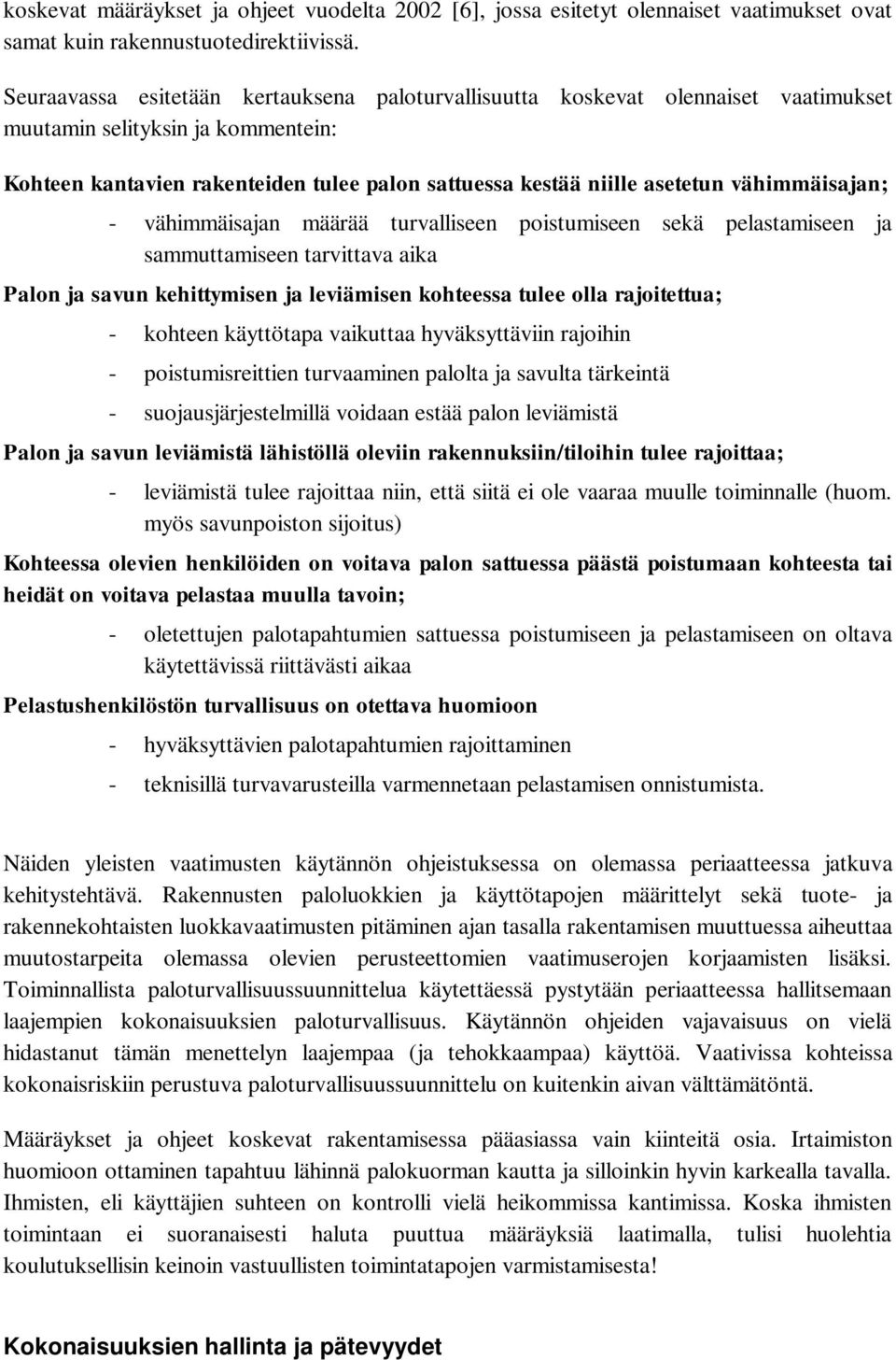 vähimmäisajan; - vähimmäisajan määrää turvalliseen poistumiseen sekä pelastamiseen ja sammuttamiseen tarvittava aika Palon ja savun kehittymisen ja leviämisen kohteessa tulee olla rajoitettua; -
