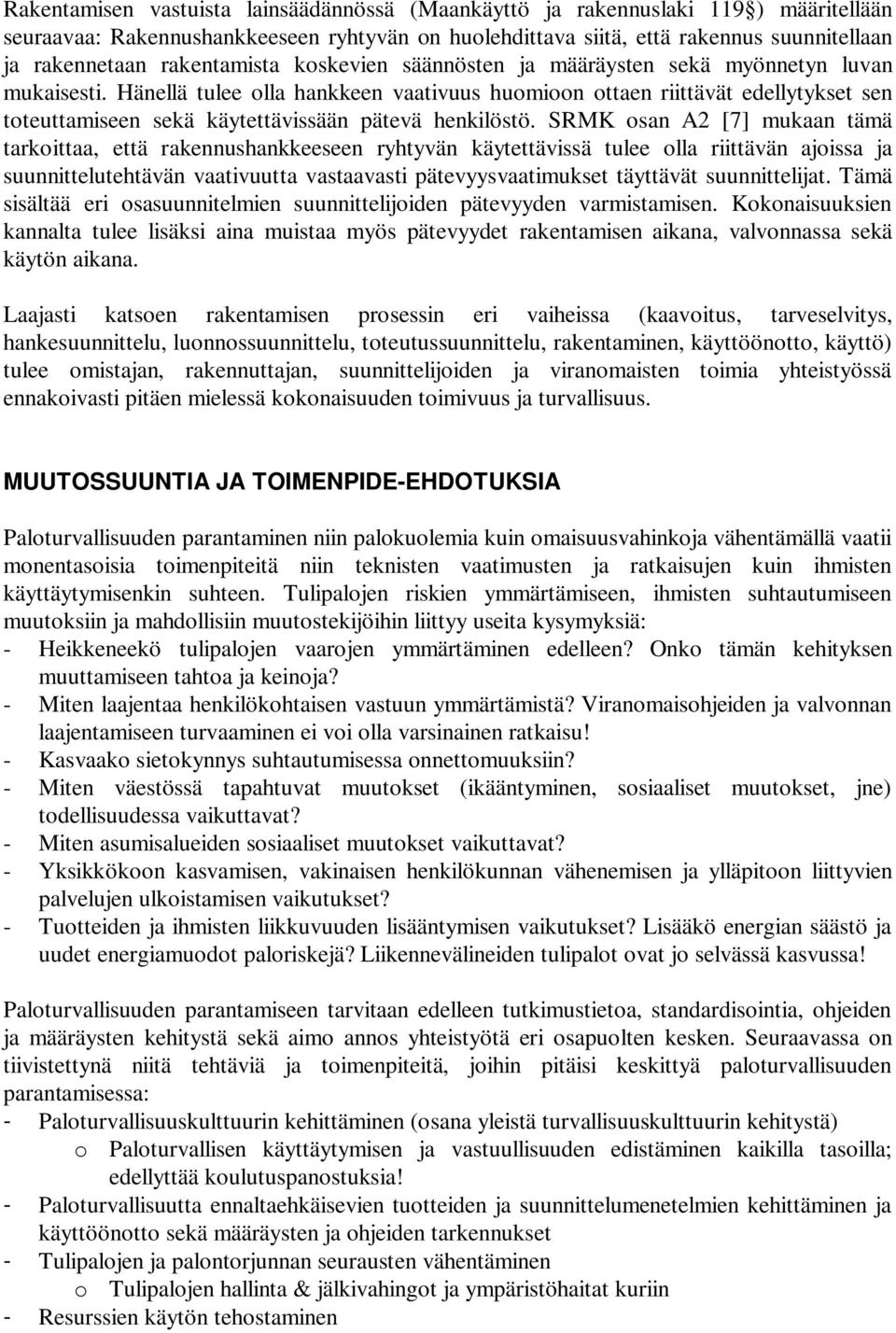 Hänellä tulee olla hankkeen vaativuus huomioon ottaen riittävät edellytykset sen toteuttamiseen sekä käytettävissään pätevä henkilöstö.