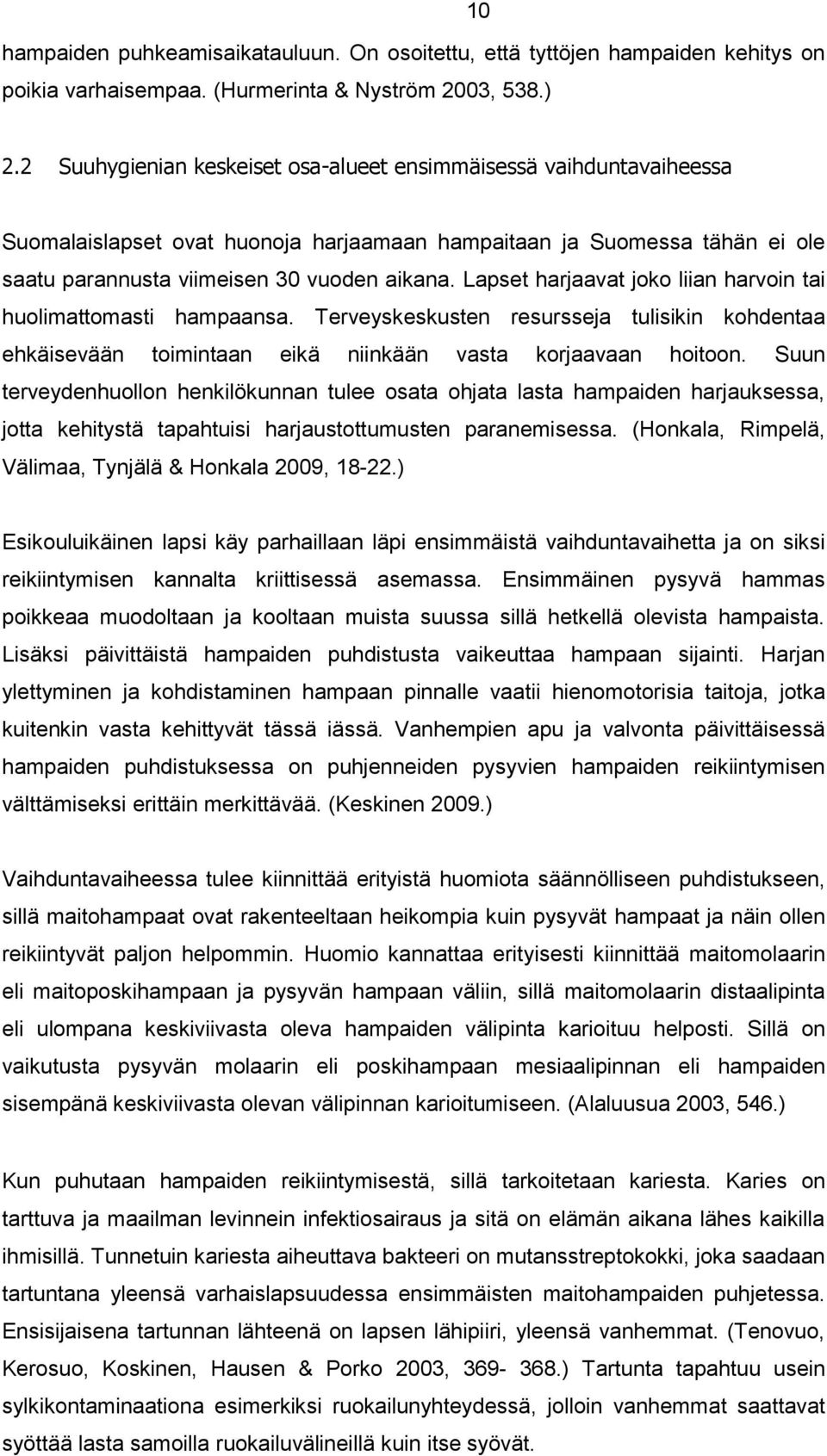 Lapset harjaavat joko liian harvoin tai huolimattomasti hampaansa. Terveyskeskusten resursseja tulisikin kohdentaa ehkäisevään toimintaan eikä niinkään vasta korjaavaan hoitoon.