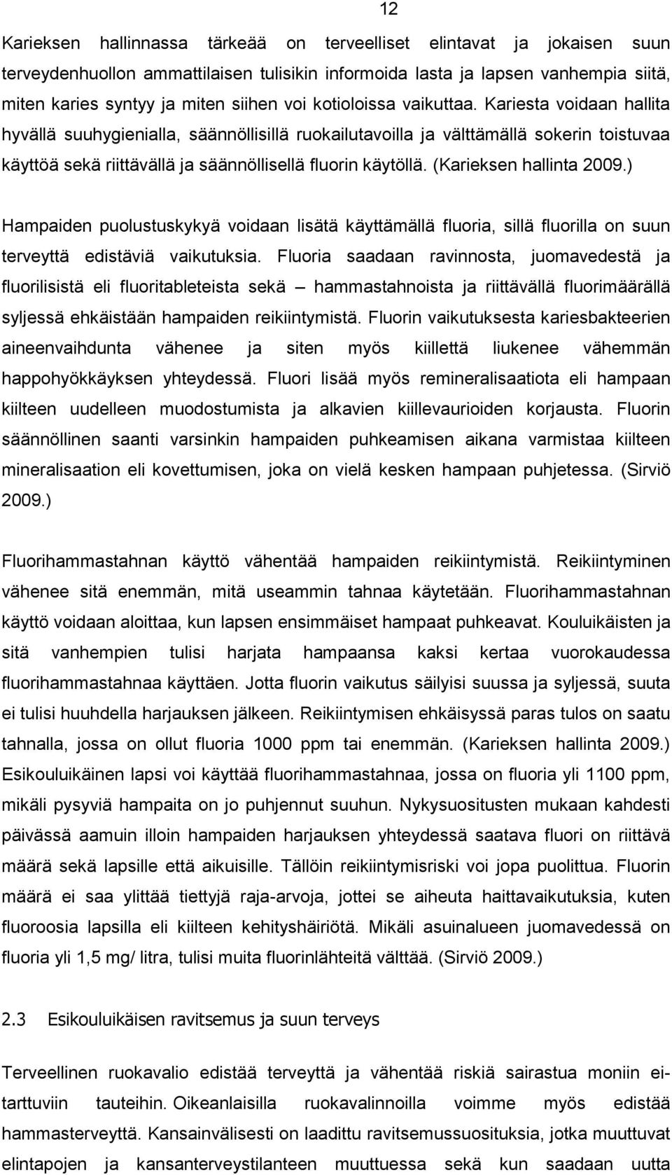 Kariesta voidaan hallita hyvällä suuhygienialla, säännöllisillä ruokailutavoilla ja välttämällä sokerin toistuvaa käyttöä sekä riittävällä ja säännöllisellä fluorin käytöllä. (Karieksen hallinta 2009.