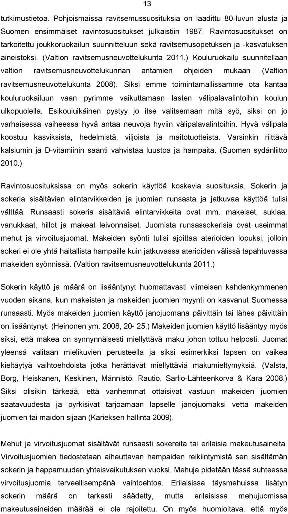 ) Kouluruokailu suunnitellaan valtion ravitsemusneuvottelukunnan antamien ohjeiden mukaan (Valtion ravitsemusneuvottelukunta 2008).