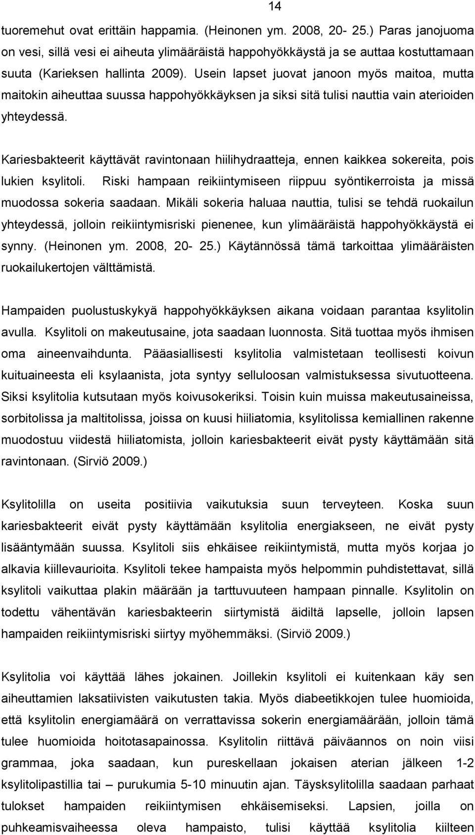 Kariesbakteerit käyttävät ravintonaan hiilihydraatteja, ennen kaikkea sokereita, pois lukien ksylitoli. Riski hampaan reikiintymiseen riippuu syöntikerroista ja missä muodossa sokeria saadaan.