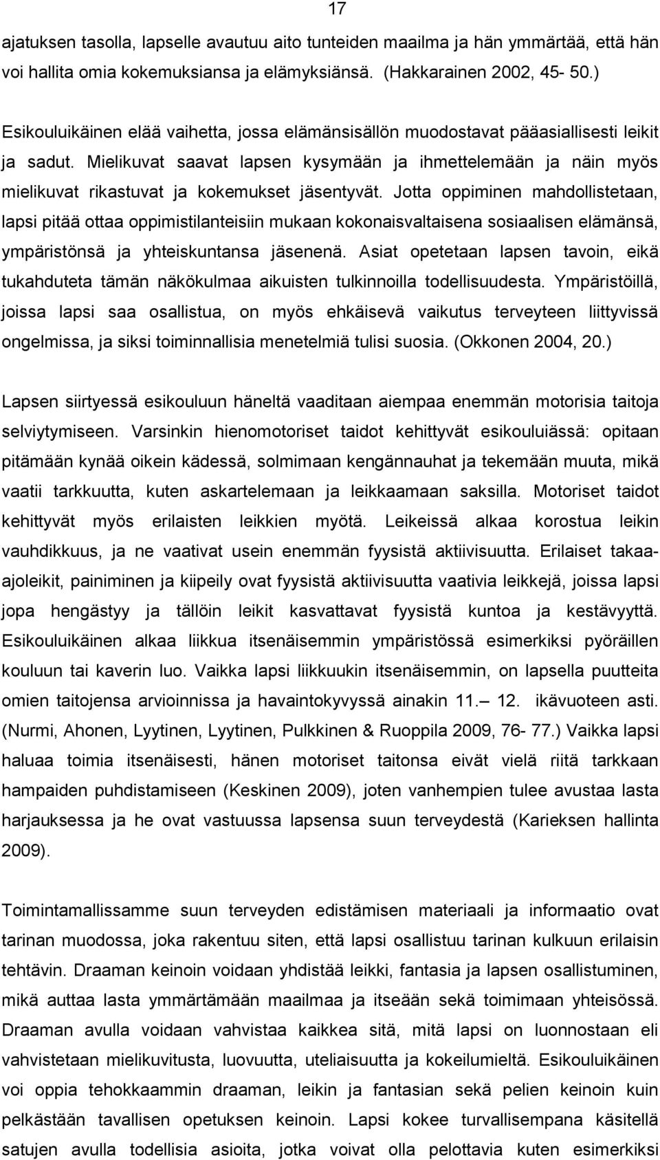 Mielikuvat saavat lapsen kysymään ja ihmettelemään ja näin myös mielikuvat rikastuvat ja kokemukset jäsentyvät.