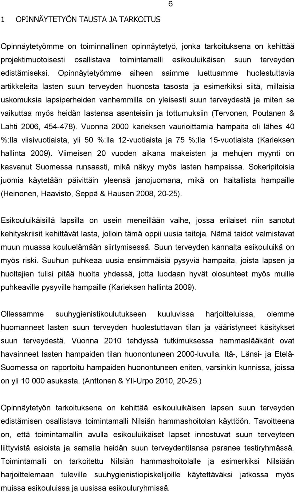 Opinnäytetyömme aiheen saimme luettuamme huolestuttavia artikkeleita lasten suun terveyden huonosta tasosta ja esimerkiksi siitä, millaisia uskomuksia lapsiperheiden vanhemmilla on yleisesti suun