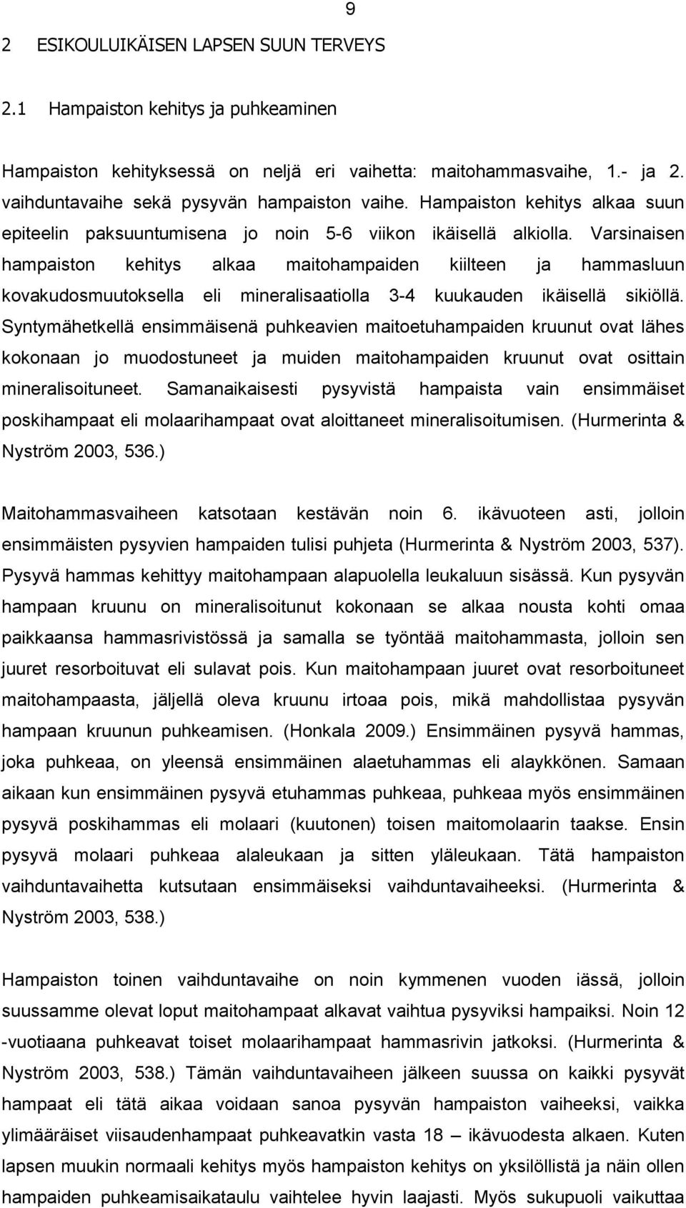 Varsinaisen hampaiston kehitys alkaa maitohampaiden kiilteen ja hammasluun kovakudosmuutoksella eli mineralisaatiolla 3-4 kuukauden ikäisellä sikiöllä.