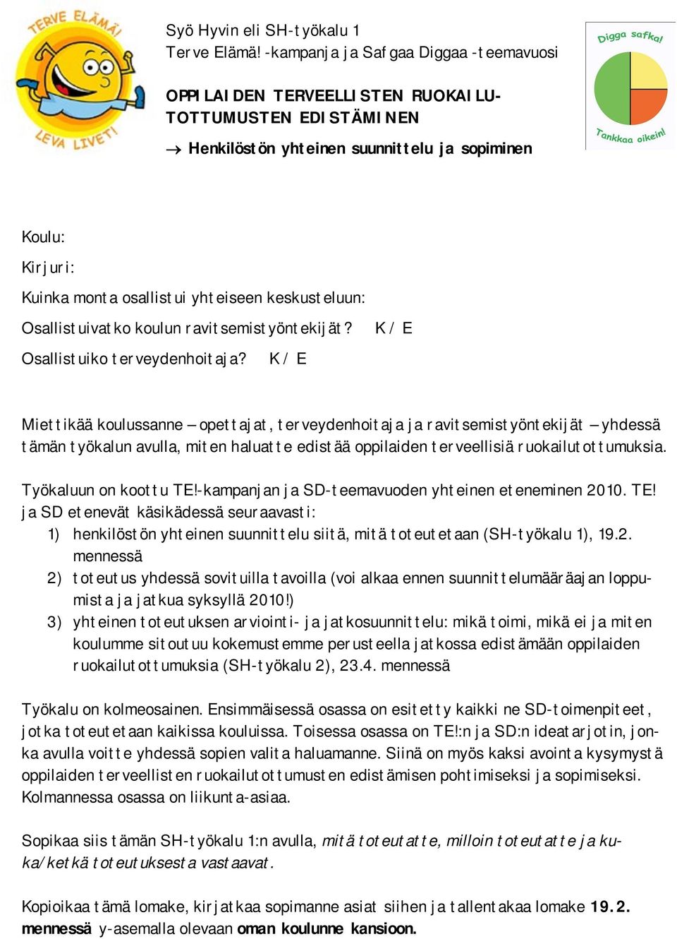 keskusteluun: Osallistuivatko koulun ravitsemistyöntekijät? K / E Osallistuiko terveydenhoitaja?