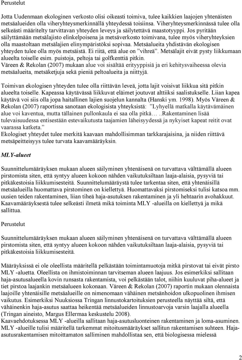 Jos pyritään säilyttämään metsälajisto elinkelpoisena ja metsäverkosto toimivana, tulee myös viheryhteyksien olla maastoltaan metsälajien elinympäristöksi sopivaa.