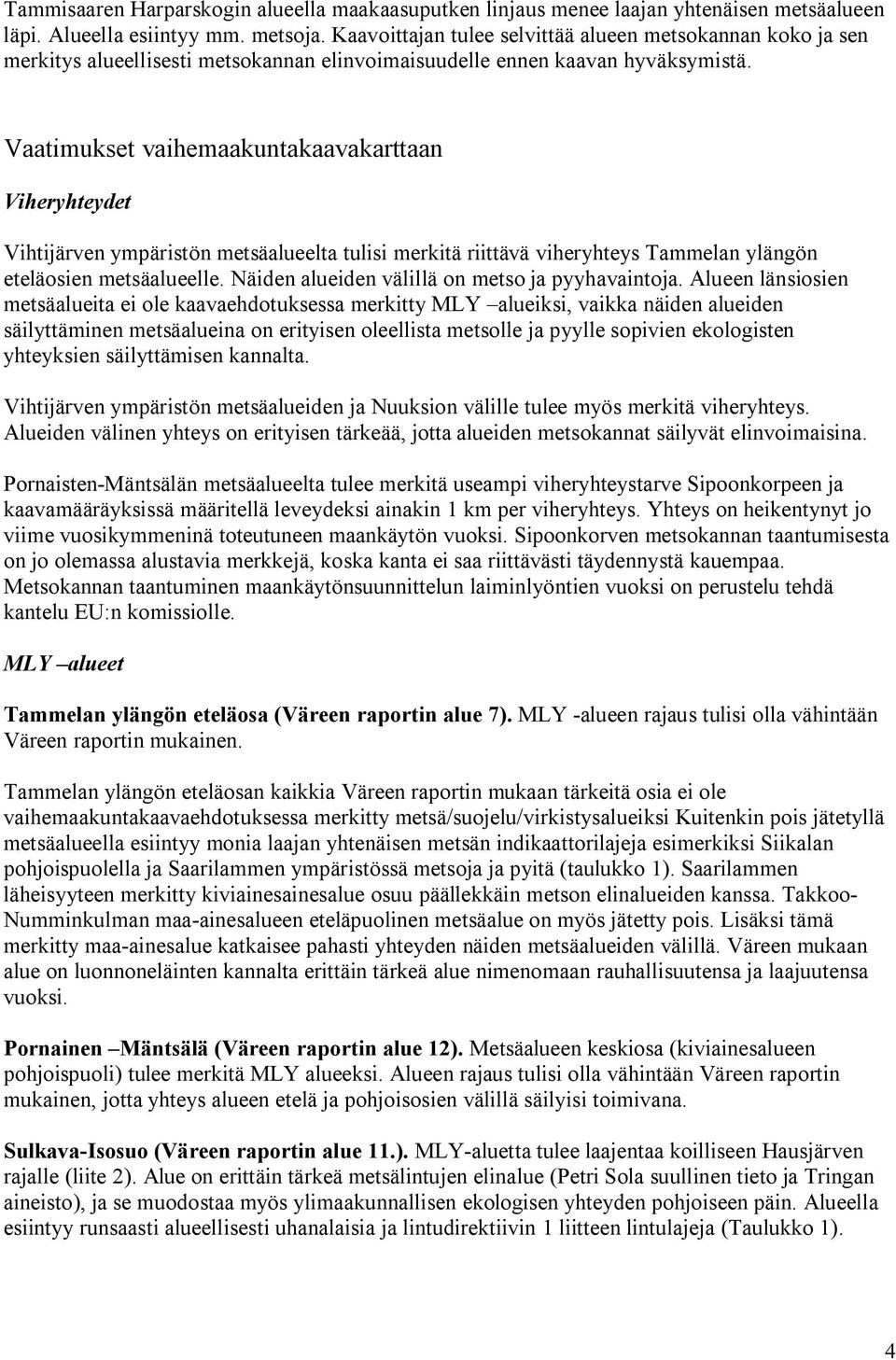 Vaatimukset vaihemaakuntakaavakarttaan Viheryhteydet Vihtijärven ympäristön metsäalueelta tulisi merkitä riittävä viheryhteys Tammelan ylängön eteläosien metsäalueelle.
