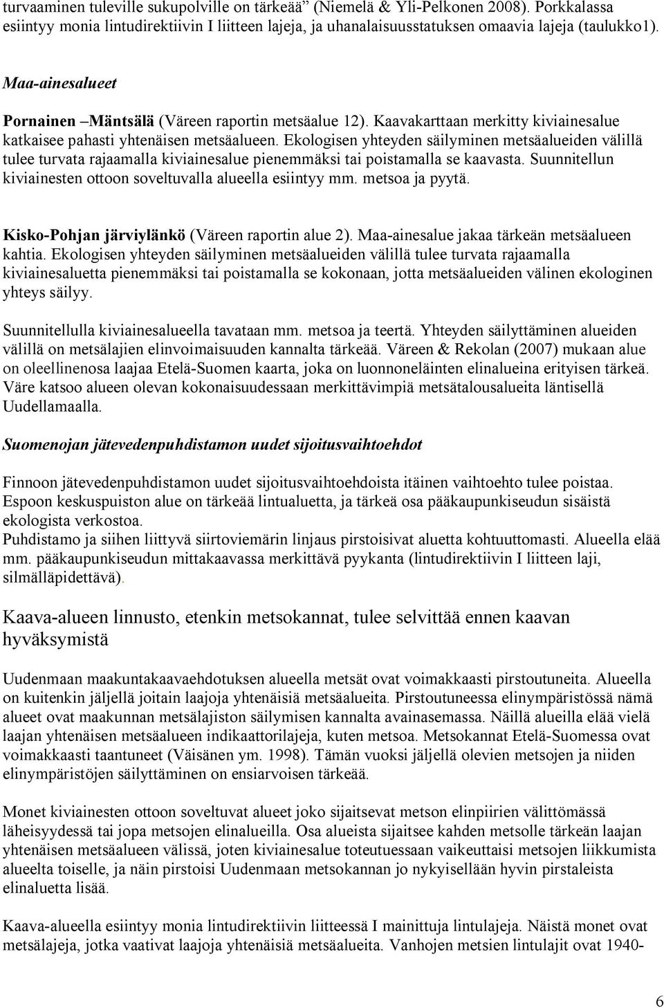 Ekologisen yhteyden säilyminen metsäalueiden välillä tulee turvata rajaamalla kiviainesalue pienemmäksi tai poistamalla se kaavasta. Suunnitellun kiviainesten ottoon soveltuvalla alueella esiintyy mm.