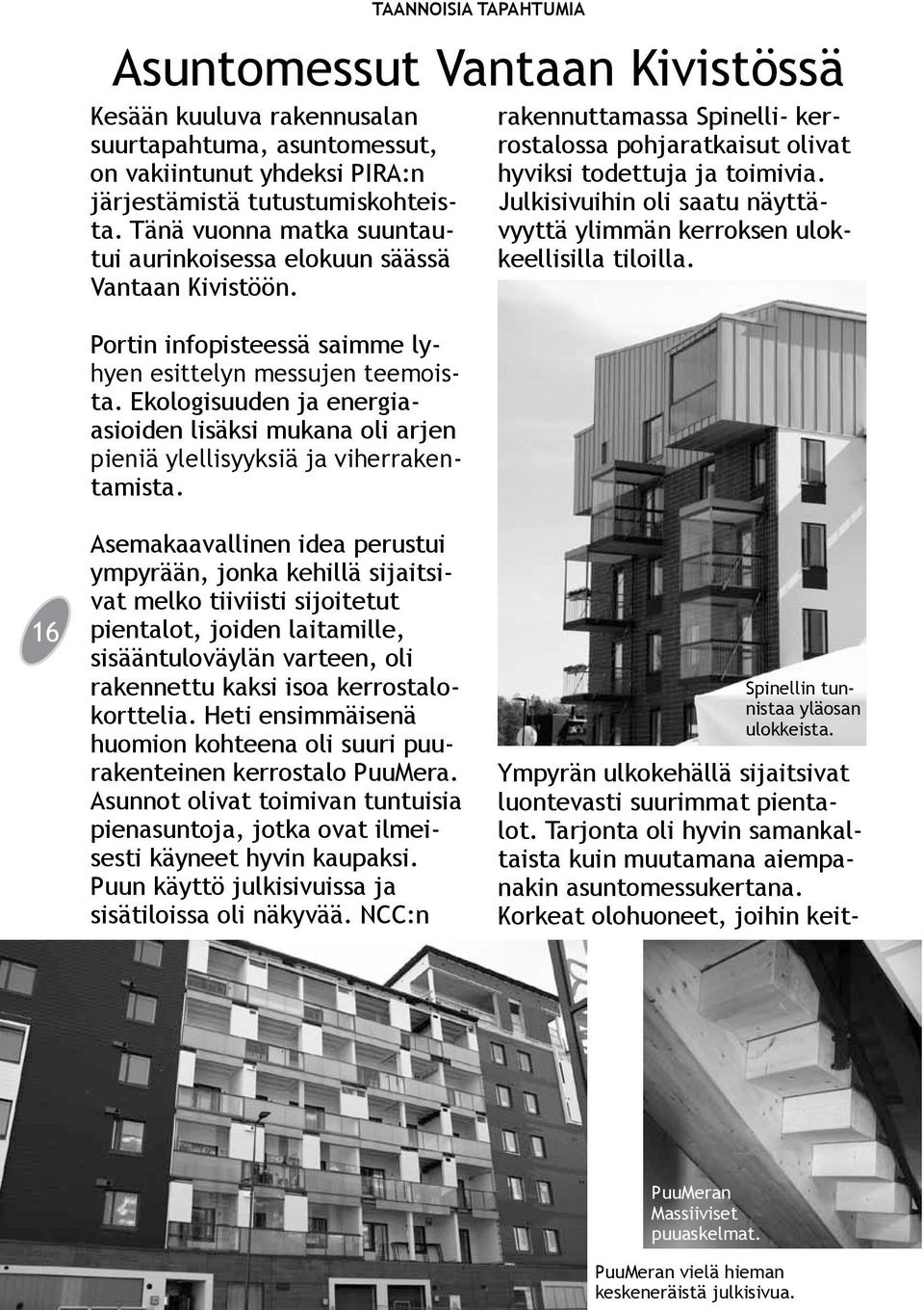 TAANNOISIA TAPAHTUMIA Asuntomessut Vantaan Kivistössä rakennuttamassa Spinelli- kerrostalossa pohjaratkaisut olivat hyviksi todettuja ja toimivia.