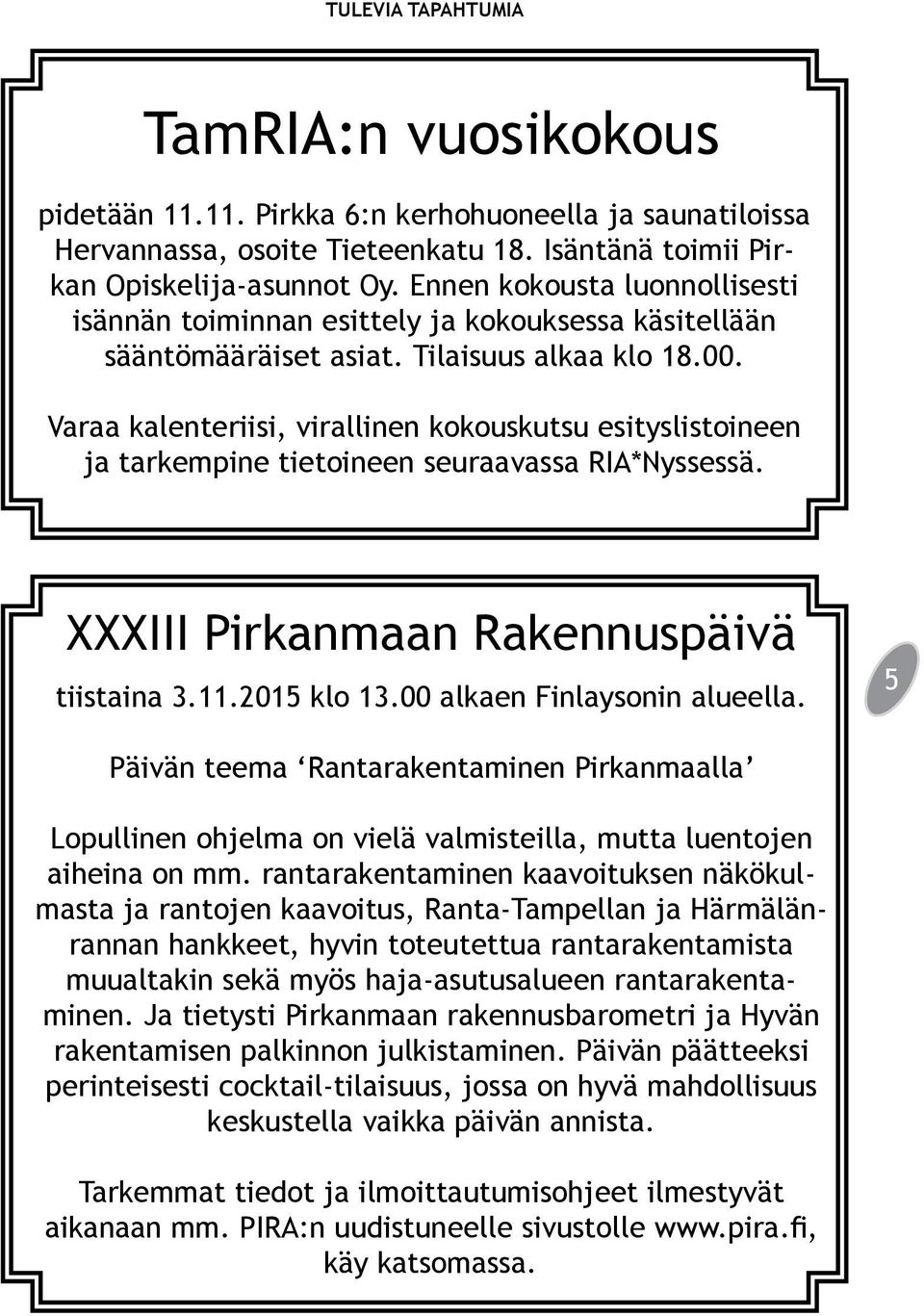 Varaa kalenteriisi, virallinen kokouskutsu esityslistoineen ja tarkempine tietoineen seuraavassa RIA*Nyssessä. XXXIII Pirkanmaan Rakennuspäivä tiistaina 3.11.2015 klo 13.